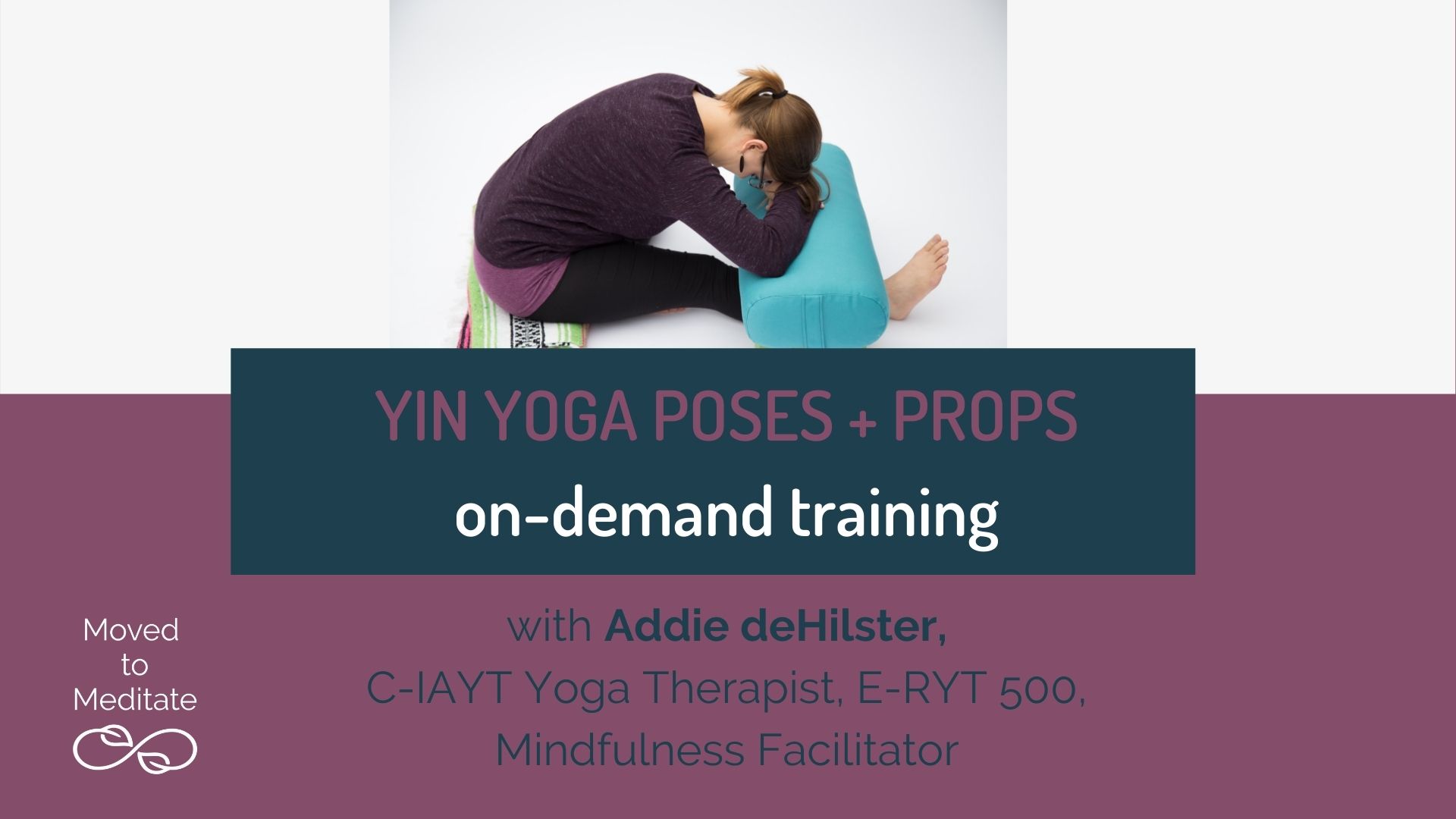 Addie deHilster doing a Yin Yoga pose with props for teacher training online