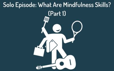 Episode 83 – What Are Mindfulness Skills? (Part 1)