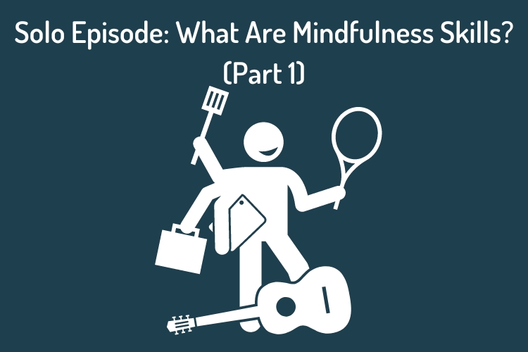 Episode 83 – What Are Mindfulness Skills? (Part 1)