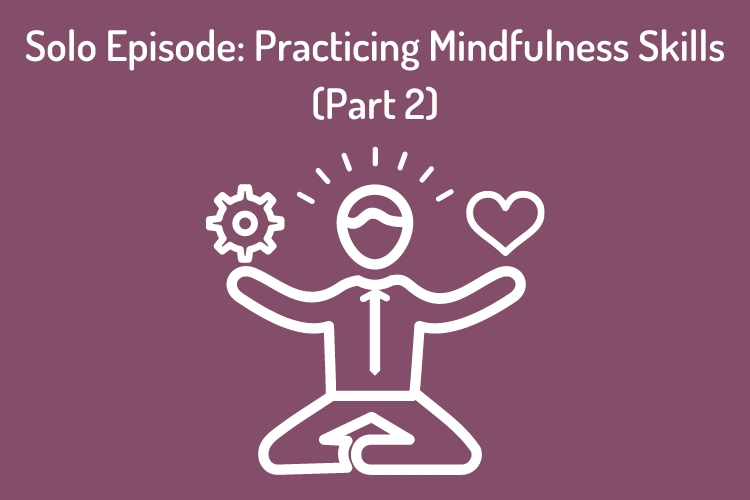 Episode 85 – Mindfulness Skills (Part 2) and Practicing “Outside the Box”